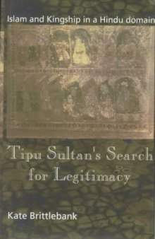 Tipu Sultan's Search for Legitimacy: Islam and Kingship in a Hindu Domain