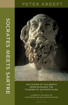 Socrates Meets Sartre: The Father of Philosophy Meets the Founder of Existentialism: A Socratic Cross-Examination of Existentialism and Human Emotions