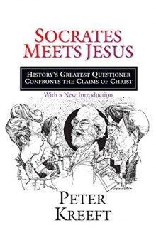 Socrates Meets Jesus: History’s Greatest Questioner Confronts the Claims of Christ