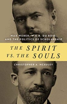 The Spirit vs. the Souls: Max Weber, W. E. B. Du Bois, and the Politics of Scholarship (African American Intellectual Heritage)