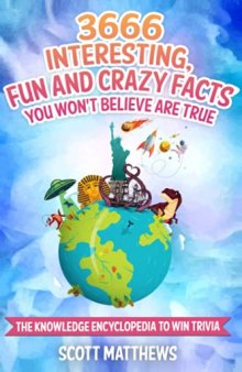 3666 Interesting, Fun And Crazy Facts You Won't Believe Are True - The Knowledge Encyclopedia To Win Trivia (Amazing World Facts Book)