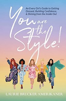 You Are The Style!: An Every Girl's Guide to Getting Dressed, Building Confidence, and Shining from the Inside Out