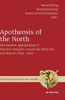 Apotheosis of the North: The Swedish Appropriation of Classical Antiquity around the Baltic Sea and Beyond (1650 to 1800)