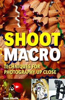 Shoot Macro : Professional Macrophotography Techniques for Exceptional Studio Images