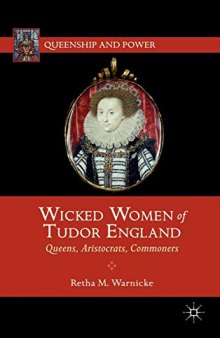Wicked Women of Tudor England: Queens, Aristocrats, Commoners