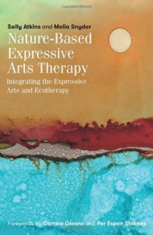 Nature-Based Expressive Arts Therapy: Integrating the Expressive Arts and Ecotherapy
