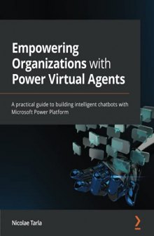 Empowering Organizations with Power Virtual Agents: A practical guide to building intelligent chatbots with Microsoft Power Platform