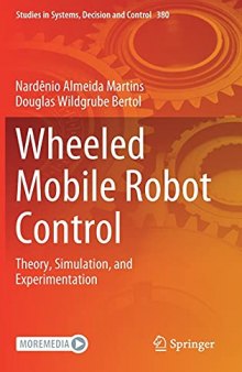 Wheeled Mobile Robot Control: Theory, Simulation, and Experimentation (Studies in Systems, Decision and Control, 380)
