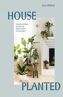 House Planted: Choosing, Growing, and Styling the Perfect Plants for Your Space (TEN SPEED PRESS)