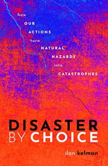 Disaster by Choice: How Our Actions Turn Natural Hazards Into Catastrophes