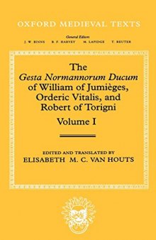 The Gesta Normannorum Ducum of William of Jumièges, Orderic Vitalis, and Robert of Torigni: Introduction and Books I-IV