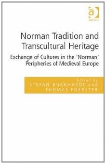 Norman Tradition and Transcultural Heritage: Exchange of Cultures in the 'Norman' Peripheries of Medieval Europe