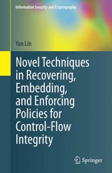 Novel Techniques in Recovering, Embedding, and Enforcing Policies for Control-Flow Integrity (Information Security and Cryptography)