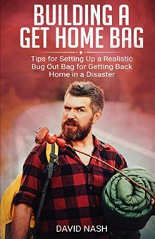 Building a Get Home Bag: Tips for Setting Up a Realistic Bug Out Bag for Getting Back Home in a Disaster