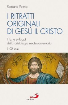 I ritratti originali di Gesù il Cristo. Inizi e sviluppi della cristologia neotestamentaria. Gli inizi