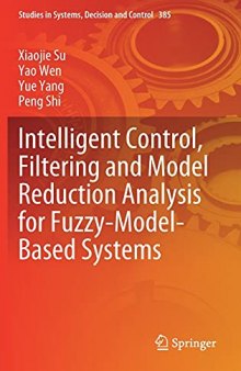 Intelligent Control, Filtering and Model Reduction Analysis for Fuzzy-Model-Based Systems: 385 (Studies in Systems, Decision and Control, 385)