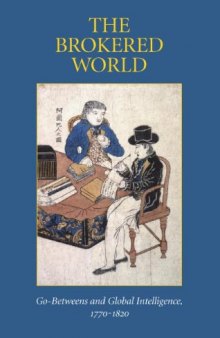 The Brokered World: Go-Betweens and Global Intelligence, 1770-1820