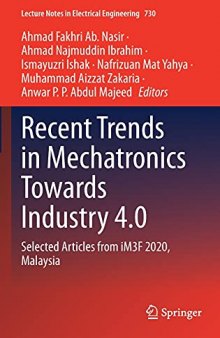 Recent Trends in Mechatronics Towards Industry 4.0: Selected Articles from iM3F 2020, Malaysia: 730 (Lecture Notes in Electrical Engineering, 730)