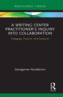 A Writing Center Practitioner’s Inquiry into Collaboration; Pedagogy, Practice, And Research