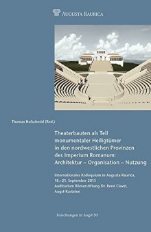 Theaterbauten als Teil monumentaler Heiligtümer in den nordwestlichen Provinzen des Imperium Romanum: Architektur - Organisation - Nutzung