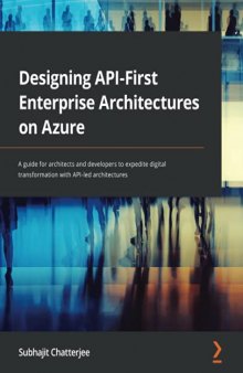 Designing API-First Enterprise Architectures on Azure: A guide for architects and developers to expedite digital transformation with API-led architectures