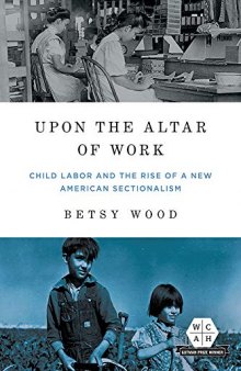 Upon the Altar of Work: Child Labor and the Rise of a New American Sectionalism