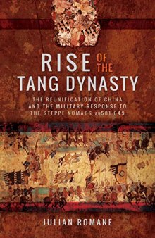 Rise of the Tang Dynasty: The Reunification of China and the Military Response to the Steppe Nomads (AD581-626)