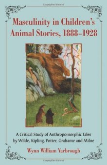Masculinity in Children's Animal Stories, 1888-1928: A Critical Study of Anthropomorphic Tales by Wilde, Kipling, Potter, Grahame and Milne