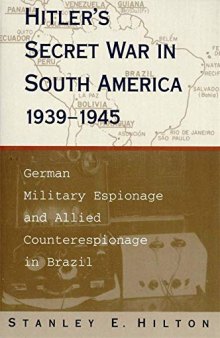 Hitler's Secret War in South America, 1939-1947 : German Military Espionage and Allied Counterespionage in Brazil