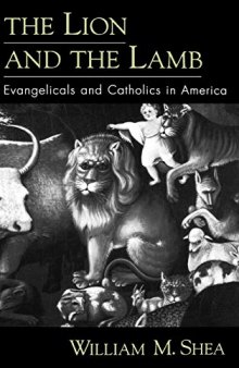 The lion and the lamb : evangelicals and Catholics in America
