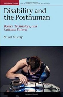 Disability and the Posthuman: Bodies, Technology and Cultural Futures