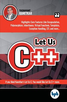 Let Us C++: Dive into the nitty-gritties of C++ language and learn why programmers prefer OOPs and C++ (English Edition)