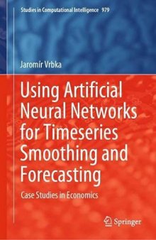 Using Artificial Neural Networks for Timeseries Smoothing and Forecasting: Case Studies in Economics (Studies in Computational Intelligence, 979)