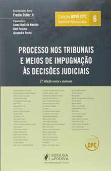 Doutrina Selecionada: Processo nos Tribunais e Meios de Impugnacao as Decisoes Judiciais - Vol.6 - Colecao Novo Cpc