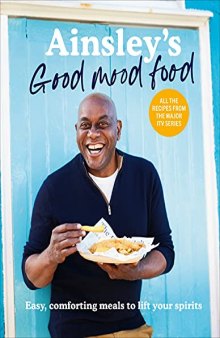 Ainsley's Good Mood Food: 100 easy, comforting meals (including all the recipes from the major ITV series)