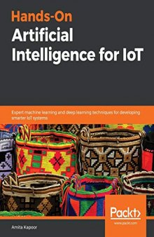 Hands-On Artificial Intelligence for IoT: Expert machine learning and deep learning techniques for developing smarter IoT systems. Code