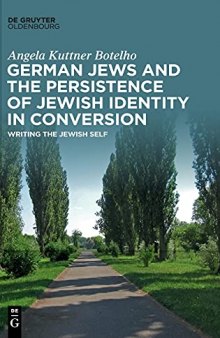German Jews and the Persistence of Jewish Identity in Conversion: Writing the Jewish Self