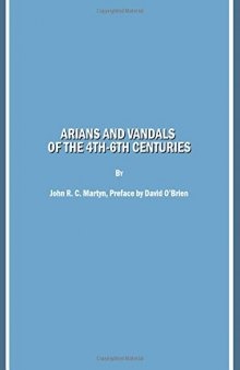 Arians and Vandals of the 4th-6th Centuries: Annotated translations of the historical works by Bishops Victor of Vita (Historia Persecutionis Africanae Provinciae) and Victor of Tonnena (Chronicon), and of the religious works by Bishop Victor of Cartenna (De Paenitentia) and Saints Ambrose (De Fide Orthodoxa contra Arianos), and Athanasius (Expositio Fidei)