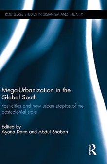 Mega-Urbanization in the Global South: Fast cities and new urban utopias of the postcolonial state