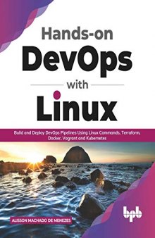 Hands-on DevOps with Linux: Build and Deploy DevOps Pipelines Using Linux Commands, Terraform, Docker, Vagrant, and Kubernetes (English Edition)