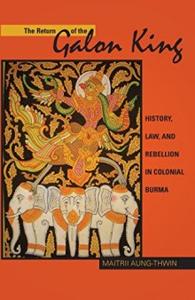 The Return of the Galon King: History, Law, and Rebellion in Colonial Burma (Ohio RIS Southeast Asia Series) (Volume 124)