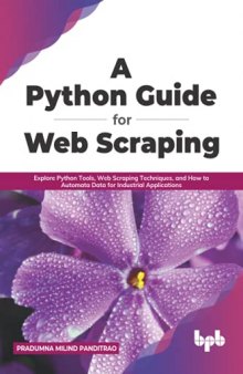 A Python Guide for Web Scraping: Explore Python Tools, Web Scraping Techniques, and How to Automata Data for Industrial Applications (English Edition)