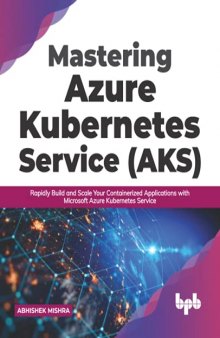 Mastering Azure Kubernetes Service (AKS): Rapidly Build and Scale Your Containerized Applications with Microsoft Azure Kubernetes Service (English Edition)