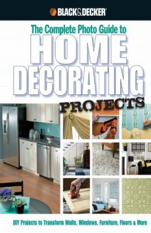 Black & Decker The Complete Photo Guide to Home Decorating Projects: DIY Projects to Transform Walls, Windows, Furniture, Floors & More (Black & Decker Complete Photo Guide)