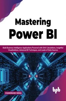 Mastering Power BI: Build Business Intelligence Applications Powered with DAX Calculations, Insightful Visualizations, Advanced BI Techniques, and Loads of Data Sources (English Edition)