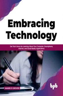 Embracing Technology: Get Tech-Savvy by Learning About Your Computer, Smartphone, Internet, and Social Media Applications (English Edition)