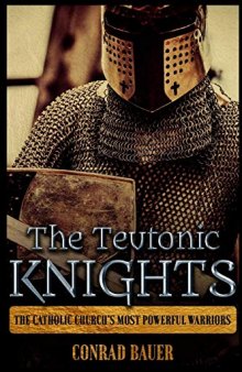 The Teutonic Knights: The Catholic Church’s Most Powerful Warriors