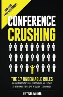 Conference Crushing: The 17 Undeniable Rules of Building Relationships, Growing Your Network, and Crushing a Conference Even If You Don't Know Anyone