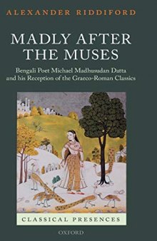 Madly after the Muses: Bengali Poet Michael Madhusudan Datta and his Reception of the Graeco-Roman Classics