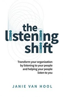 Listening Shift: Transform your organization by listening to your people and helping your people listen to you